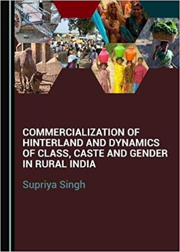Commercialization of Hinterland and Dynamics of Class, Caste and Gender in Rural India